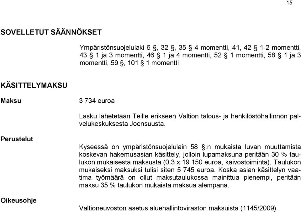 Perustelut Oikeusohje Kyseessä on ympäristönsuojelulain 58 :n mukaista luvan muuttamista koskevan hakemusasian käsittely, jolloin lupamaksuna peritään 30 % taulukon mukaisesta maksusta (0,3 x 19 150