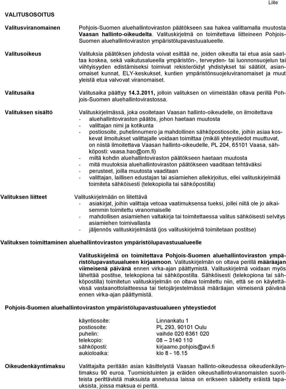 Valituksia päätöksen johdosta voivat esittää ne, joiden oikeutta tai etua asia saattaa koskea, sekä vaikutusalueella ympäristön-, terveyden- tai luonnonsuojelun tai viihtyisyyden edistämiseksi