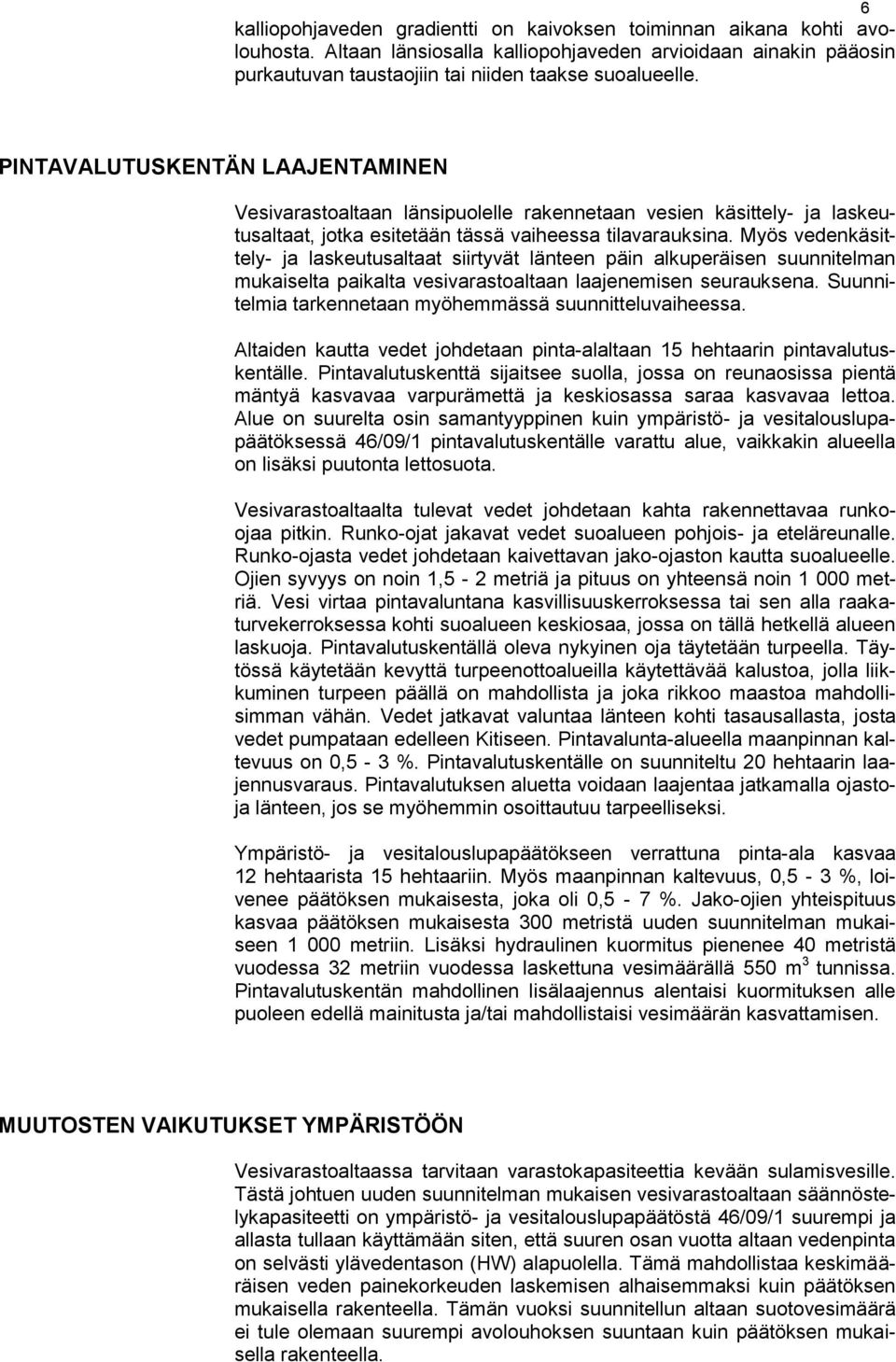 Myös vedenkäsittely- ja laskeutusaltaat siirtyvät länteen päin alkuperäisen suunnitelman mukaiselta paikalta vesivarastoaltaan laajenemisen seurauksena.