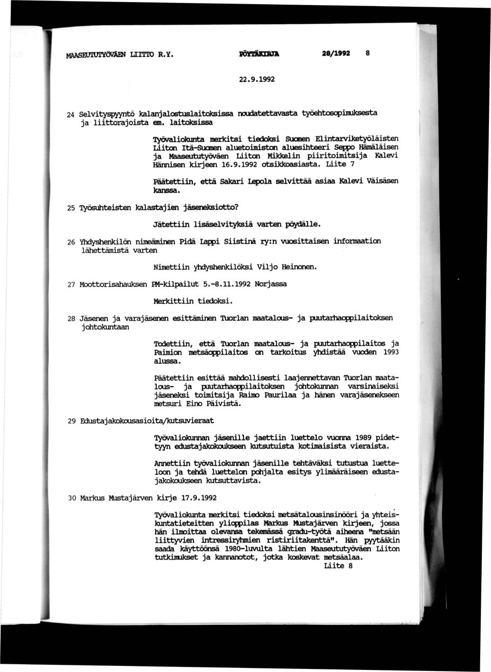 Hännisen kirjeen 16.9.1992 otsikkoasiasta. Liite 7 Päätettiin, että Sakari Lepola selvittää asiaa Kalevi Väisäsen 25 lyösuhteisten kalastajien jäsenäosiotto? Jätettiin lisäselvityksiä varten pöydälle.