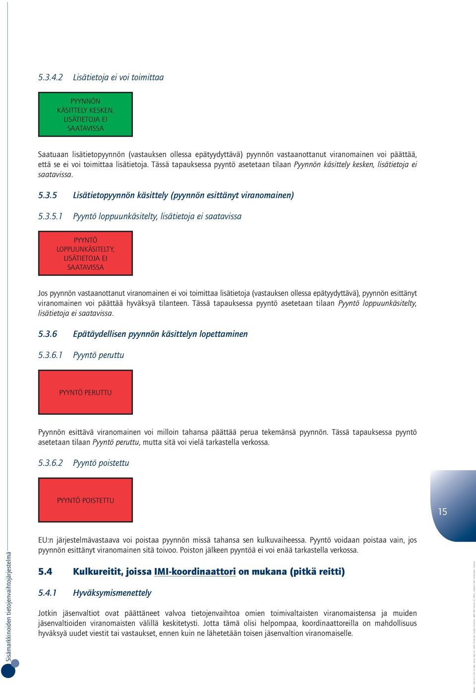 se ei voi toimittaa lisätietoja. Tässä tapauksessa pyyntö asetetaan tilaan Pyynnön käsittely kesken, lisätietoja ei saatavissa. 5.