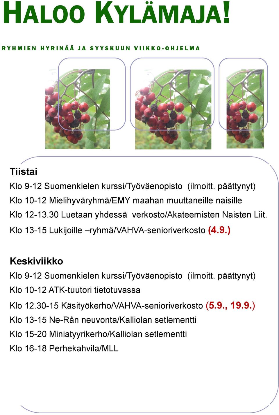 Klo 13-15 Lukijoille ryhmä/vahva-senioriverkosto (4.9.) Keskiviikko Klo 9-12 Suomenkielen kurssi/työväenopisto (ilmoitt.