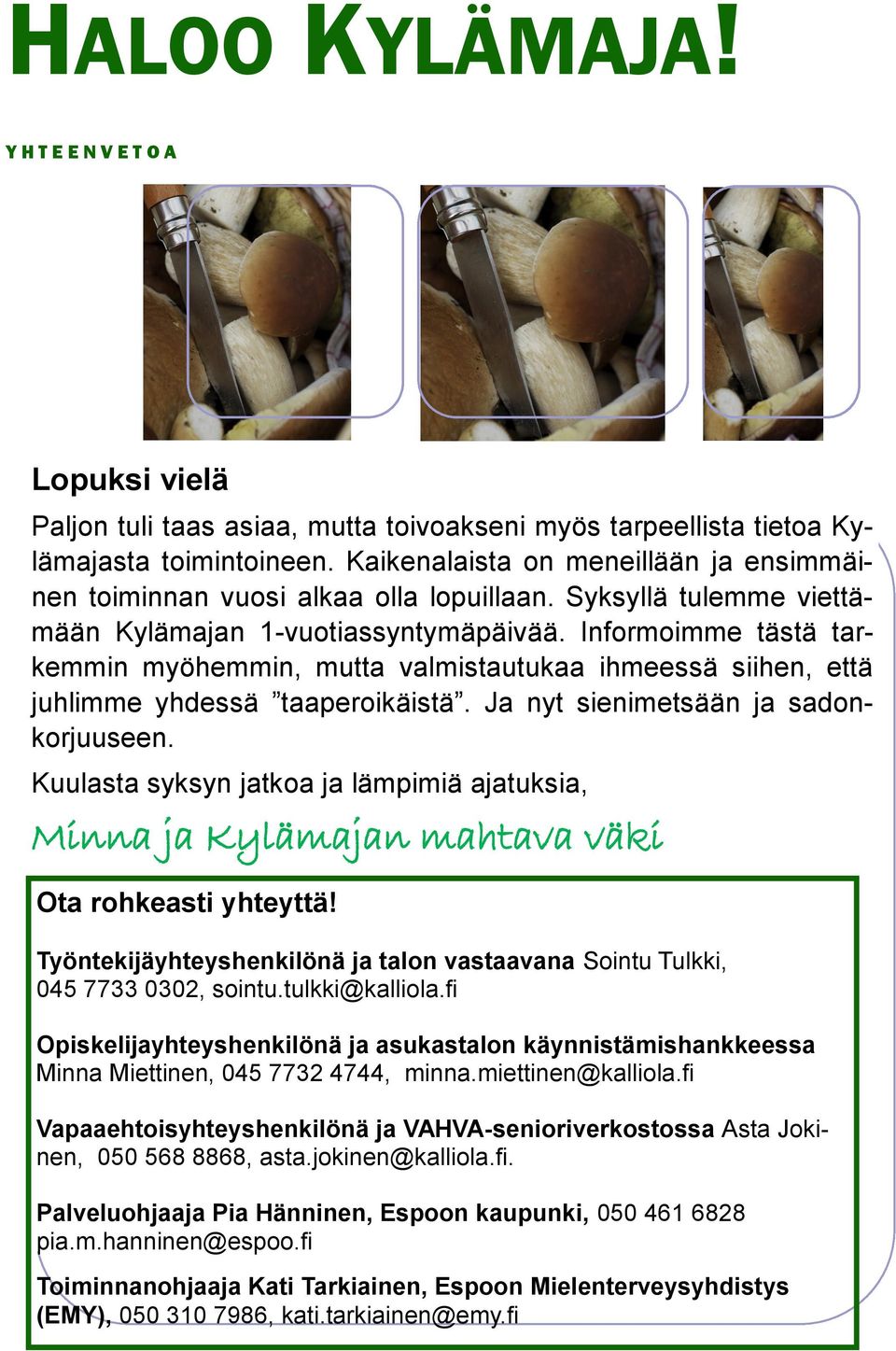 Informoimme tästä tarkemmin myöhemmin, mutta valmistautukaa ihmeessä siihen, että juhlimme yhdessä taaperoikäistä. Ja nyt sienimetsään ja sadonkorjuuseen.