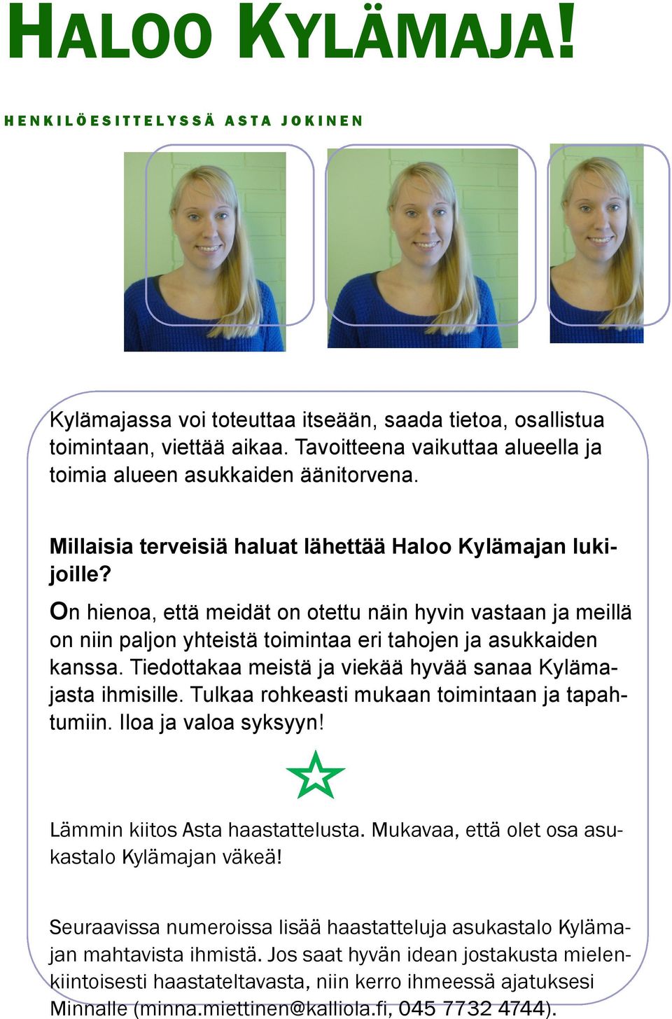 On hienoa, että meidät on otettu näin hyvin vastaan ja meillä on niin paljon yhteistä toimintaa eri tahojen ja asukkaiden kanssa. Tiedottakaa meistä ja viekää hyvää sanaa Kylämajasta ihmisille.