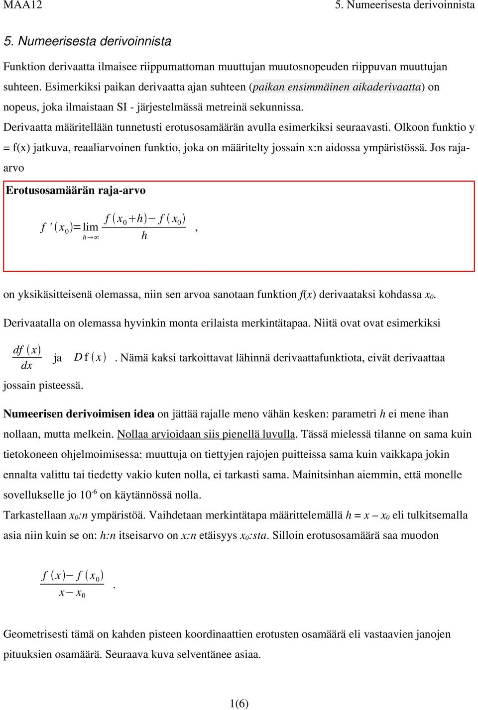 Derivaatta määritellään tunnetusti erotusosamäärän avulla esimerkiksi seuraavasti. Olkoon funktio y = f(x) jatkuva, reaaliarvoinen funktio, joka on määritelty jossain x:n aidossa ympäristössä.