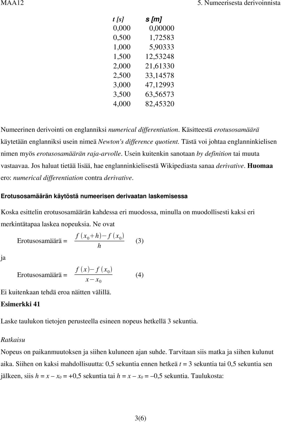 Usein kuitenkin sanotaan by definition tai muuta vastaavaa. Jos aluat tietää lisää, ae englanninkielisestä Wikipediasta sanaa derivative. Huomaa ero: numerical differentiation contra derivative.