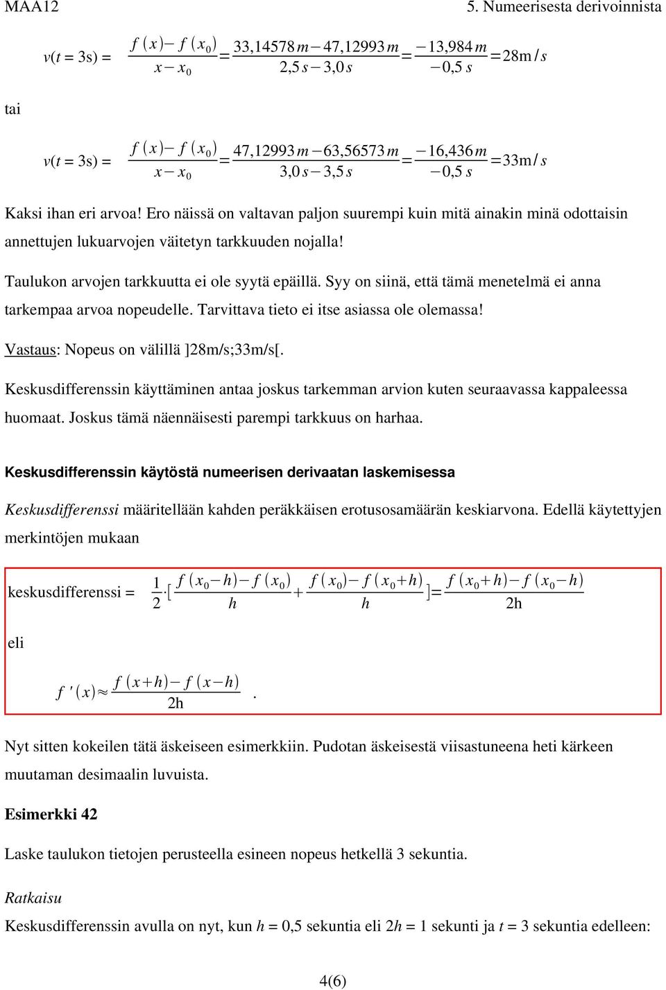 Syy on siinä, että tämä menetelmä ei anna tarkempaa arvoa nopeudelle. Tarvittava tieto ei itse asiassa ole olemassa! Vastaus: Nopeus on välillä ]28m/s;33m/s[.