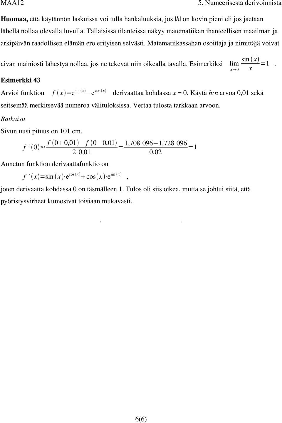 Matematiikassaan osoittaja ja nimittäjä voivat aivan mainiosti läestyä nollaa, jos ne tekevät niin oikealla tavalla. Esimerkiksi lim x0 Esimerkki 43 sin x =1.