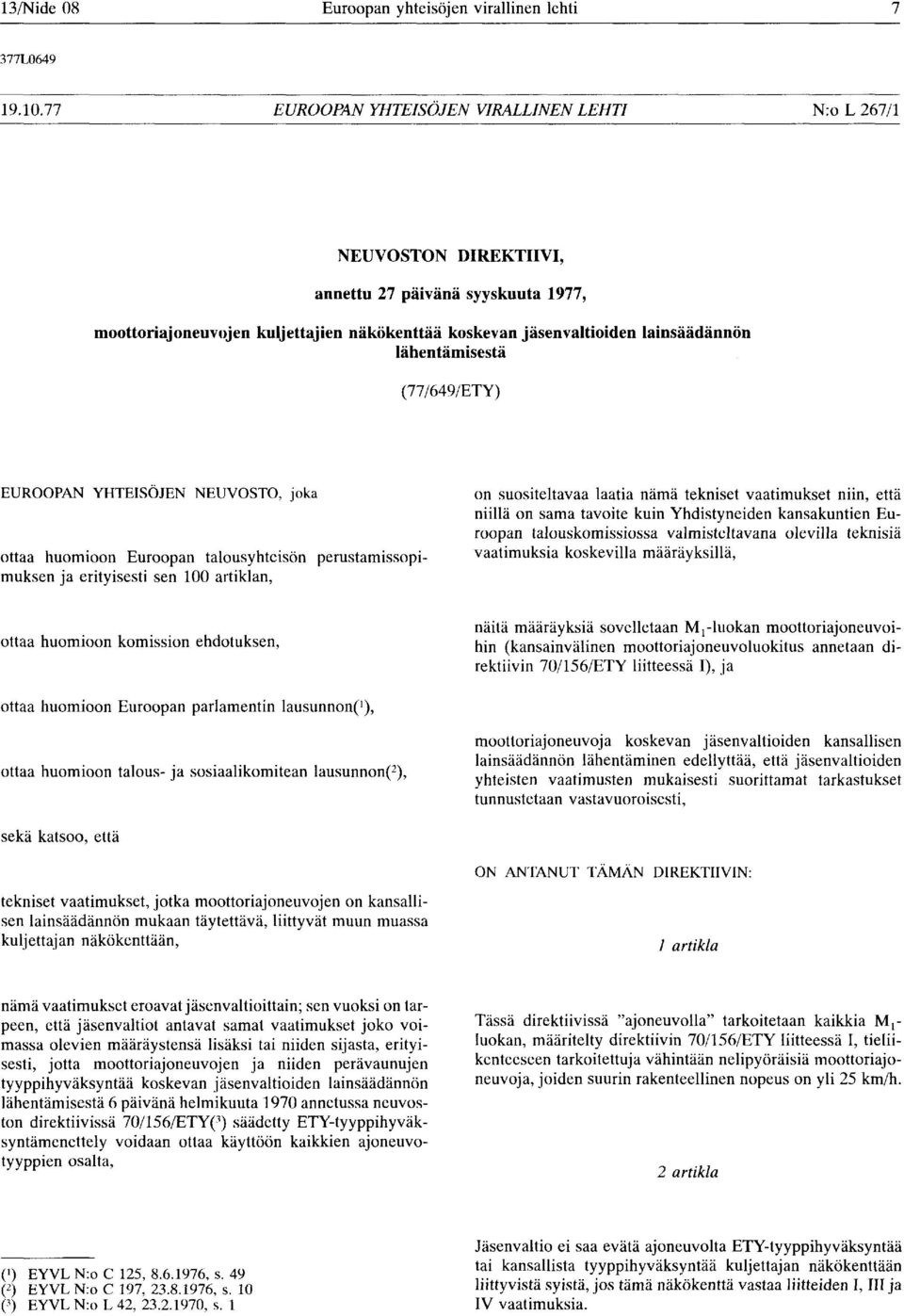 lähentämisestä (77/649/ETY) ottaa huomioon Euroopan talousyhteisön perustamissopimuksen ja erityisesti sen 100 artiklan, EUROOPAN YHTEISÖJEN NEUVOSTO, joka on suositeltavaa laatia nämä tekniset