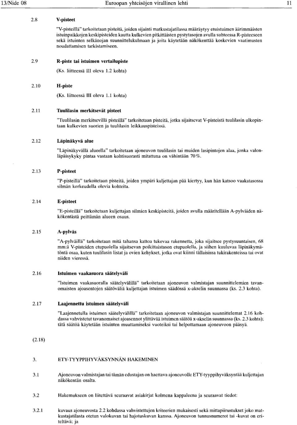 suhteessa R-pisteeseen sekä istuinten selkänojan suunnittelukulmaan ja joita käytetään näkökenttää koskevien vaatimusten noudattamisen tarkistamiseen. 2.9 R-piste tai istuimen vertailupiste (Ks.