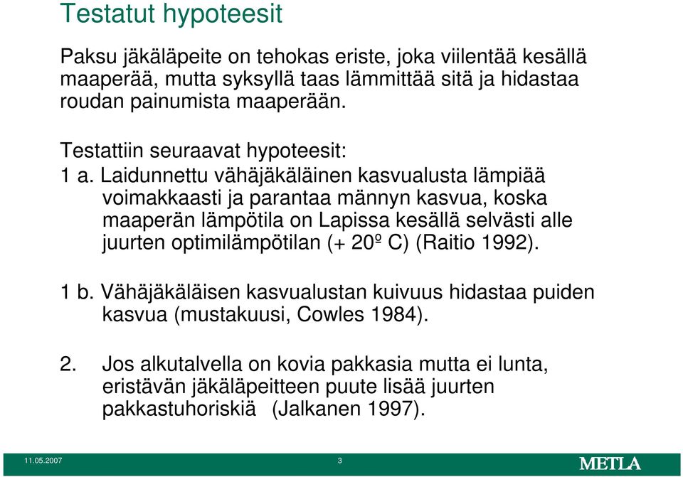 Laidunnettu vähäjäkäläinen kasvualusta lämpiää voimakkaasti ja parantaa männyn kasvua, koska maaperän lämpötila on Lapissa kesällä selvästi alle juurten