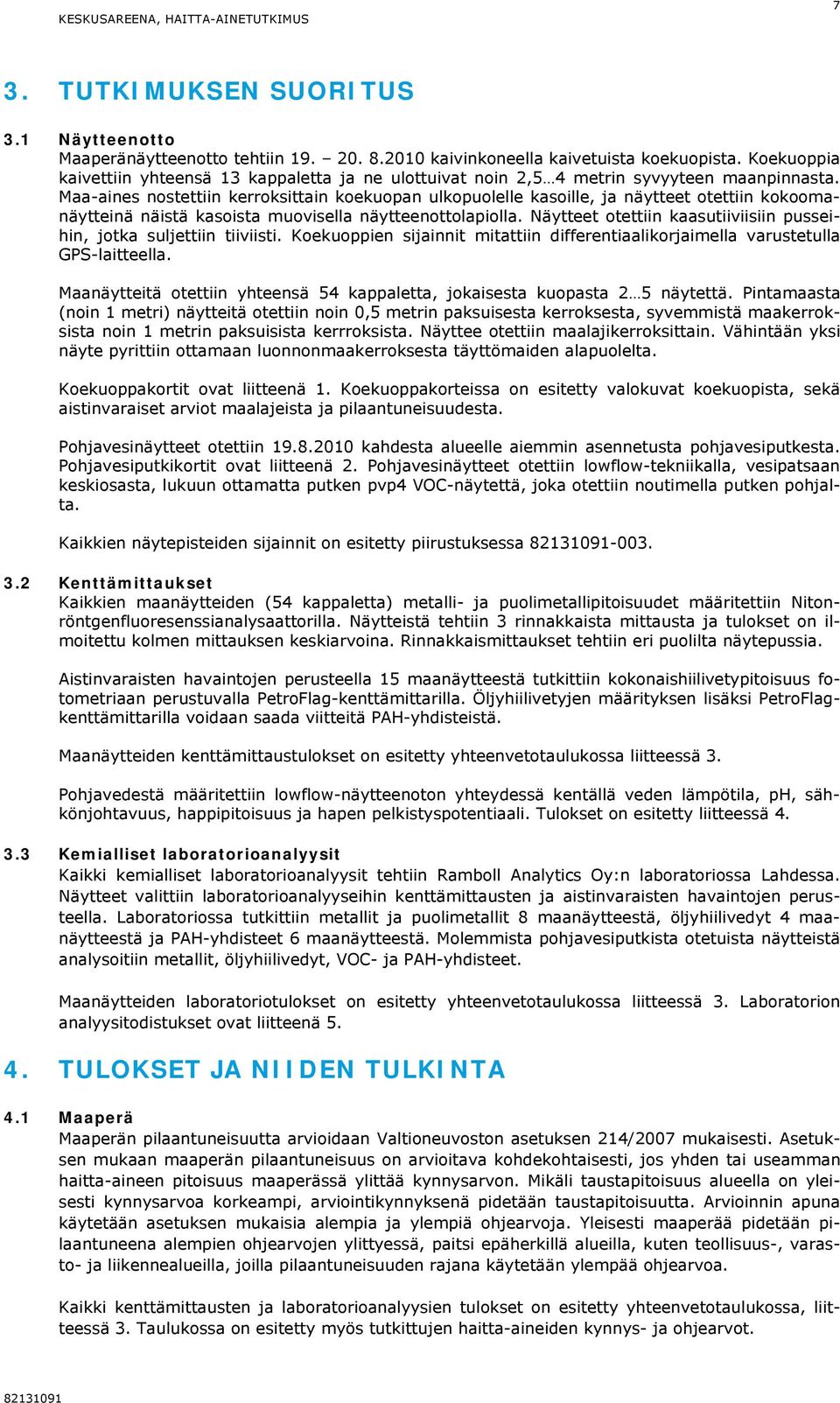 Maa-aines nostettiin kerroksittain koekuopan ulkopuolelle kasoille, ja näytteet otettiin kokoomanäytteinä näistä kasoista muovisella näytteenottolapiolla.