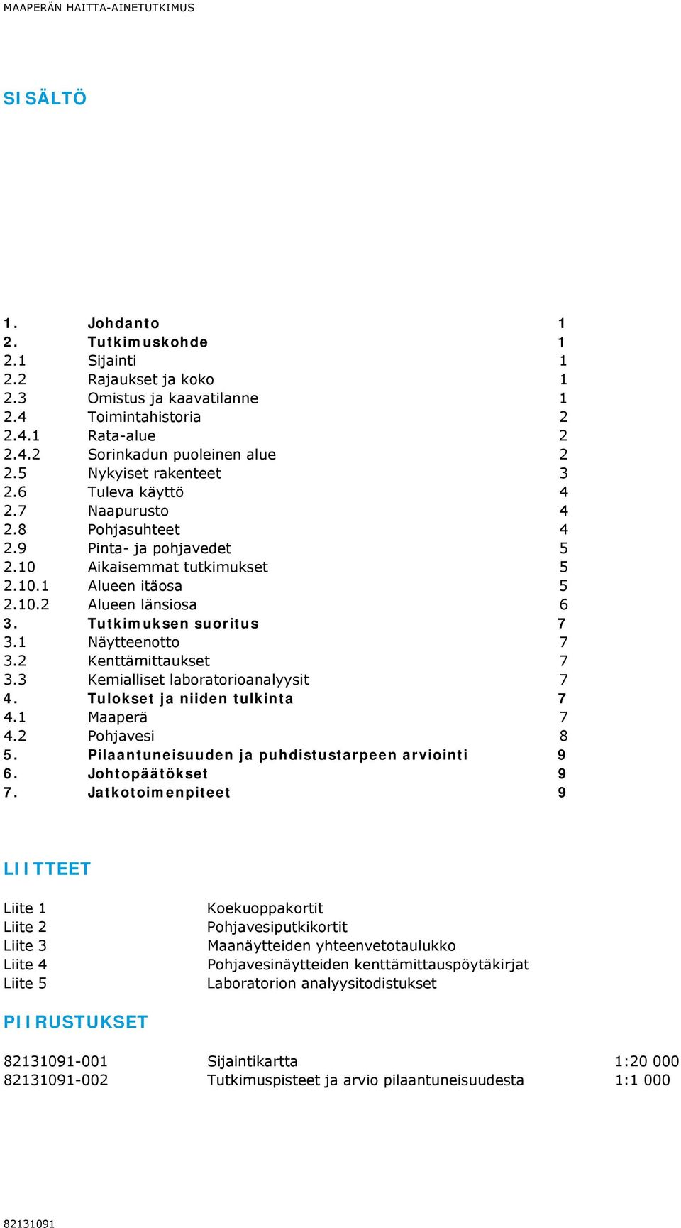 Tutkimuksen suoritus 7 3.1 Näytteenotto 7 3.2 Kenttämittaukset 7 3.3 Kemialliset laboratorioanalyysit 7 4. Tulokset ja niiden tulkinta 7 4.1 Maaperä 7 4.2 Pohjavesi 8 5.