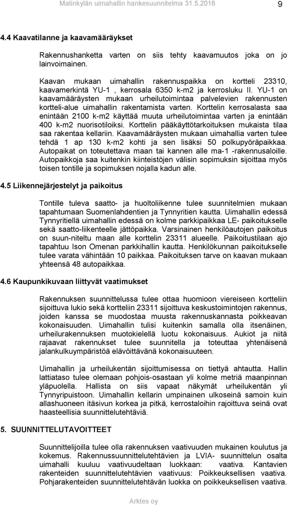 YU-1 on kaavamääräysten mukaan urheilutoimintaa palvelevien rakennusten kortteli-alue uimahallin rakentamista varten.