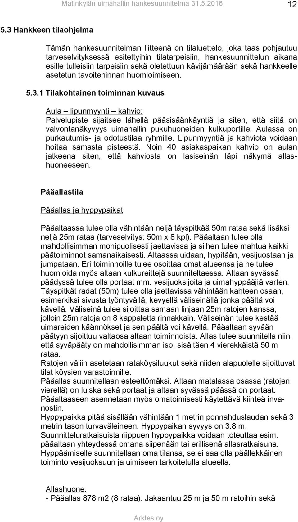 1 Tilakohtainen toiminnan kuvaus Aula lipunmyynti kahvio: Palvelupiste sijaitsee lähellä pääsisäänkäyntiä ja siten, että siitä on valvontanäkyvyys uimahallin pukuhuoneiden kulkuportille.