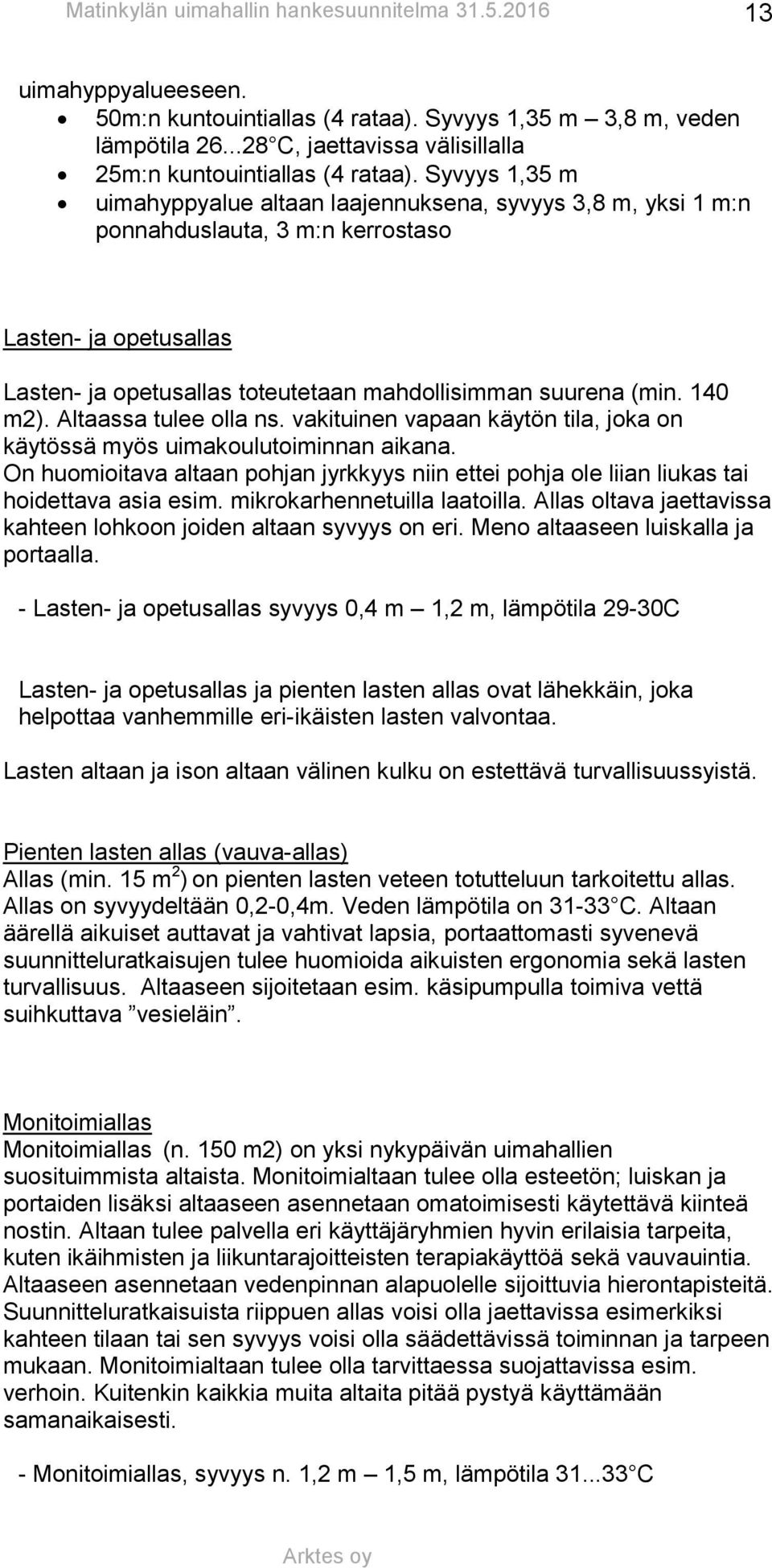 140 m2). Altaassa tulee olla ns. vakituinen vapaan käytön tila, joka on käytössä myös uimakoulutoiminnan aikana.