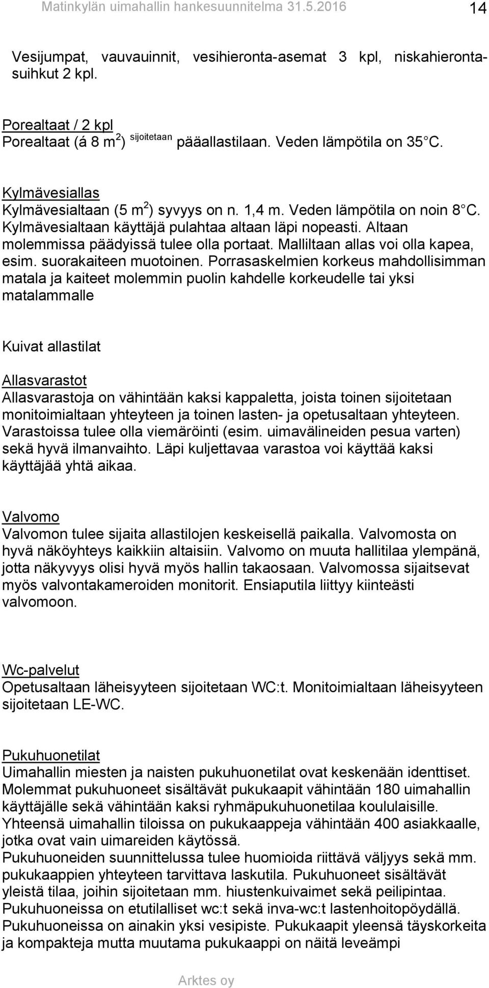 Malliltaan allas voi olla kapea, esim. suorakaiteen muotoinen.