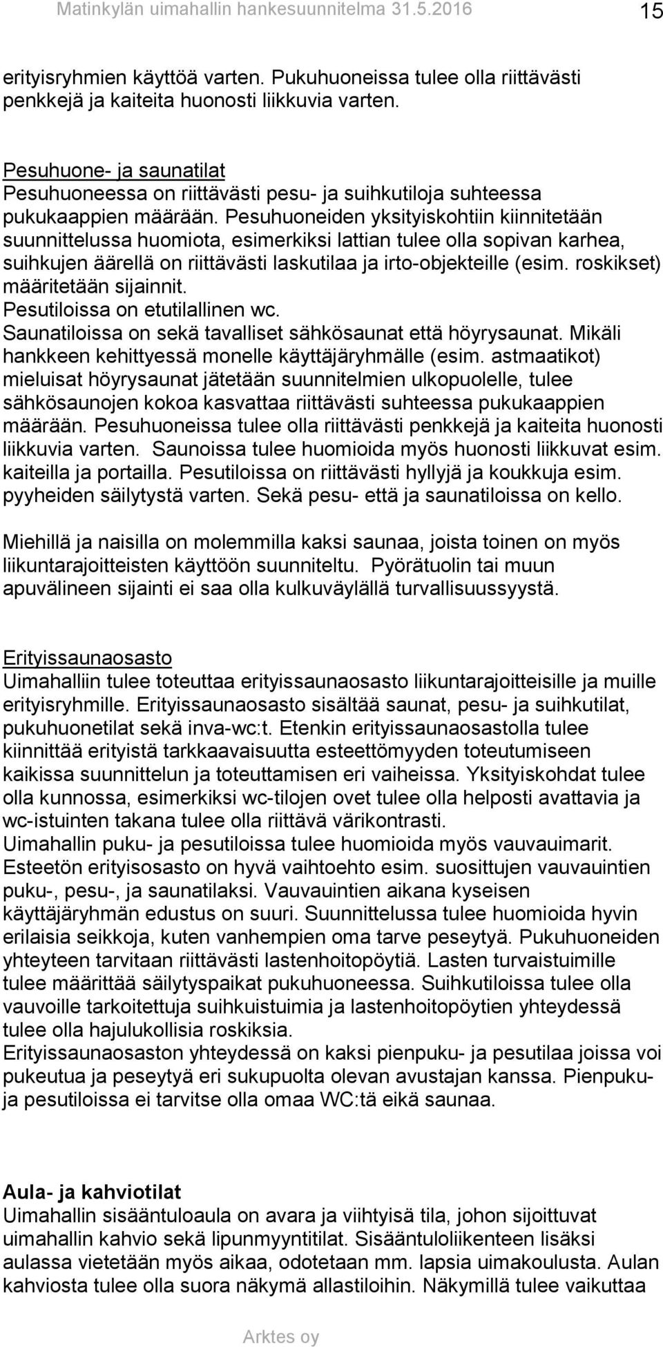 Pesuhuoneiden yksityiskohtiin kiinnitetään suunnittelussa huomiota, esimerkiksi lattian tulee olla sopivan karhea, suihkujen äärellä on riittävästi laskutilaa ja irto-objekteille (esim.