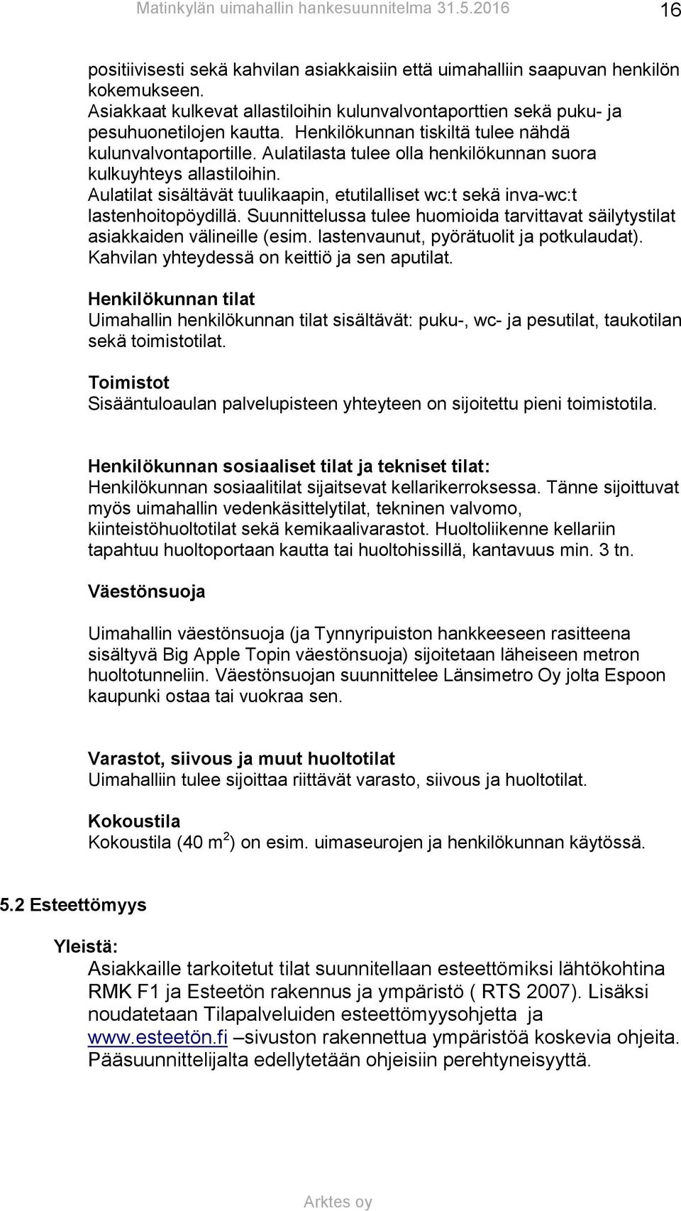 Aulatilat sisältävät tuulikaapin, etutilalliset wc:t sekä inva-wc:t lastenhoitopöydillä. Suunnittelussa tulee huomioida tarvittavat säilytystilat asiakkaiden välineille (esim.