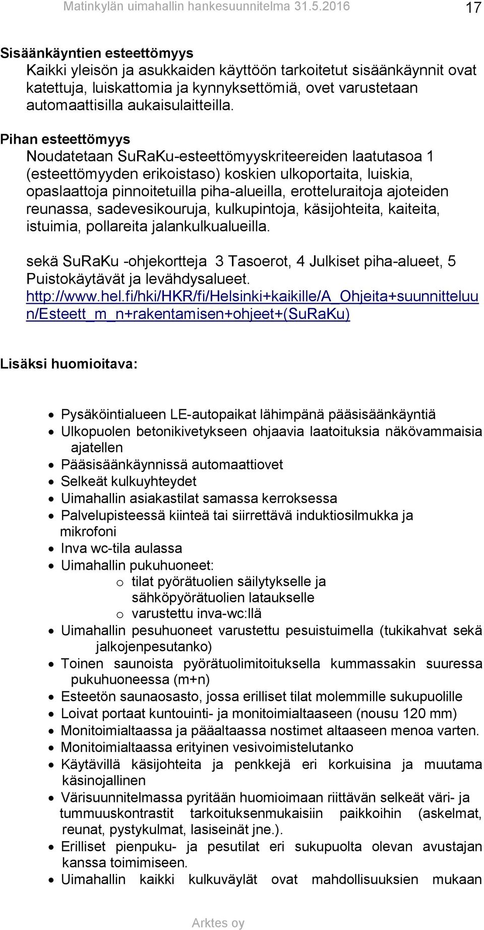 ajoteiden reunassa, sadevesikouruja, kulkupintoja, käsijohteita, kaiteita, istuimia, pollareita jalankulkualueilla.