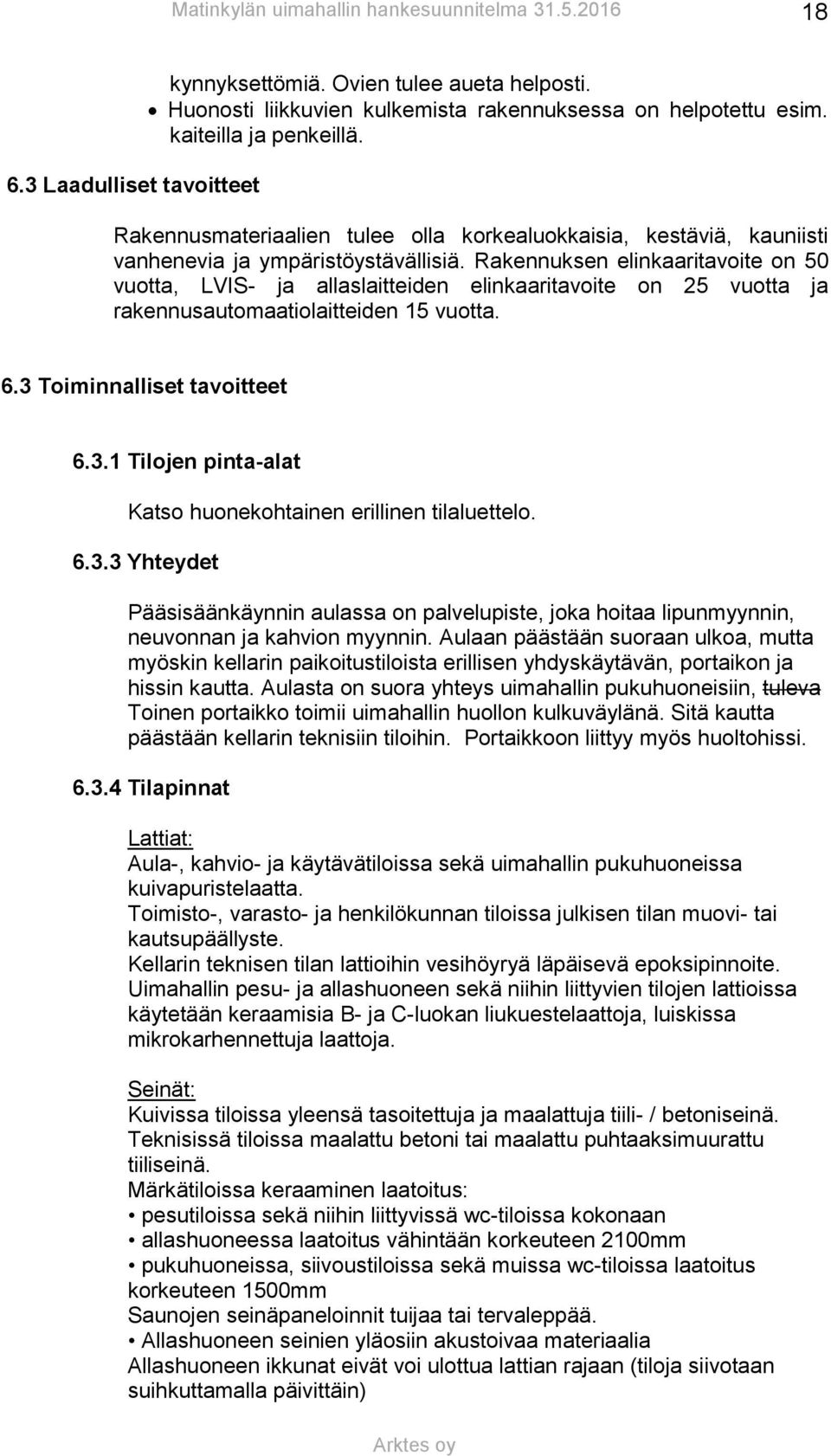 Rakennuksen elinkaaritavoite on 50 vuotta, LVIS- ja allaslaitteiden elinkaaritavoite on 25 vuotta ja rakennusautomaatiolaitteiden 15 vuotta. 6.3 