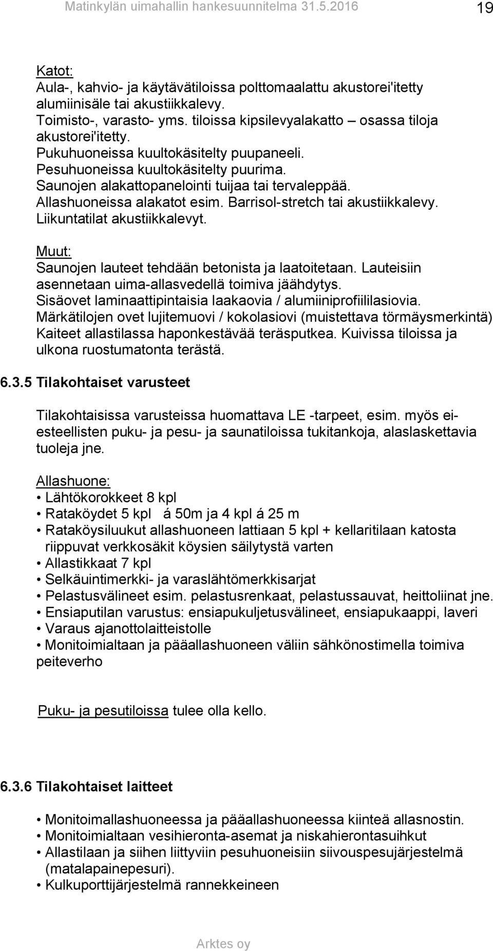 Liikuntatilat akustiikkalevyt. Muut: Saunojen lauteet tehdään betonista ja laatoitetaan. Lauteisiin asennetaan uima-allasvedellä toimiva jäähdytys.
