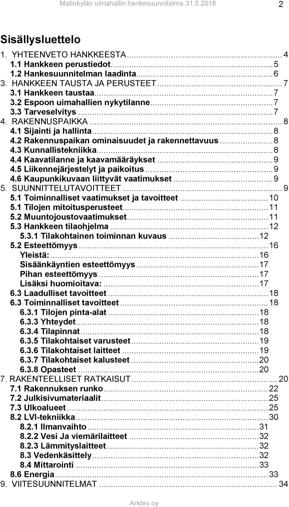 .. 9 4.5 Liikennejärjestelyt ja paikoitus... 9 4.6 Kaupunkikuvaan liittyvät vaatimukset... 9 5. SUUNNITTELUTAVOITTEET... 9 5.1 Toiminnalliset vaatimukset ja tavoitteet... 10 5.