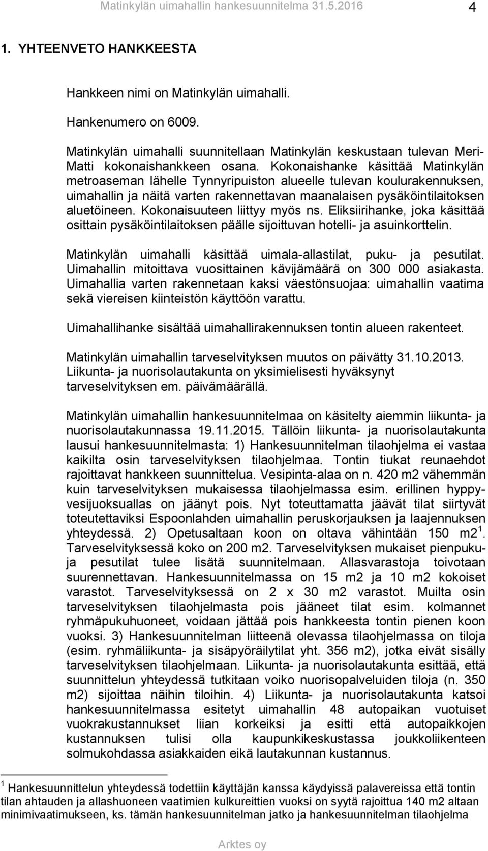 Kokonaisuuteen liittyy myös ns. Eliksiirihanke, joka käsittää osittain pysäköintilaitoksen päälle sijoittuvan hotelli- ja asuinkorttelin.