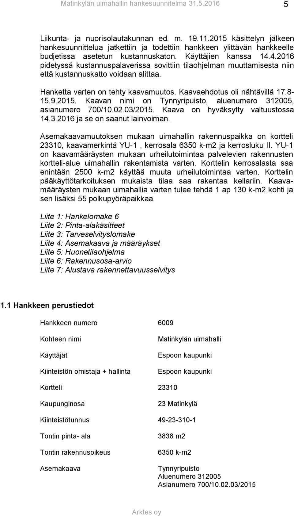Kaavan nimi on Tynnyripuisto, aluenumero 312005, asianumero 700/10.02.03/2015. Kaava on hyväksytty valtuustossa 14.3.2016 ja se on saanut lainvoiman.
