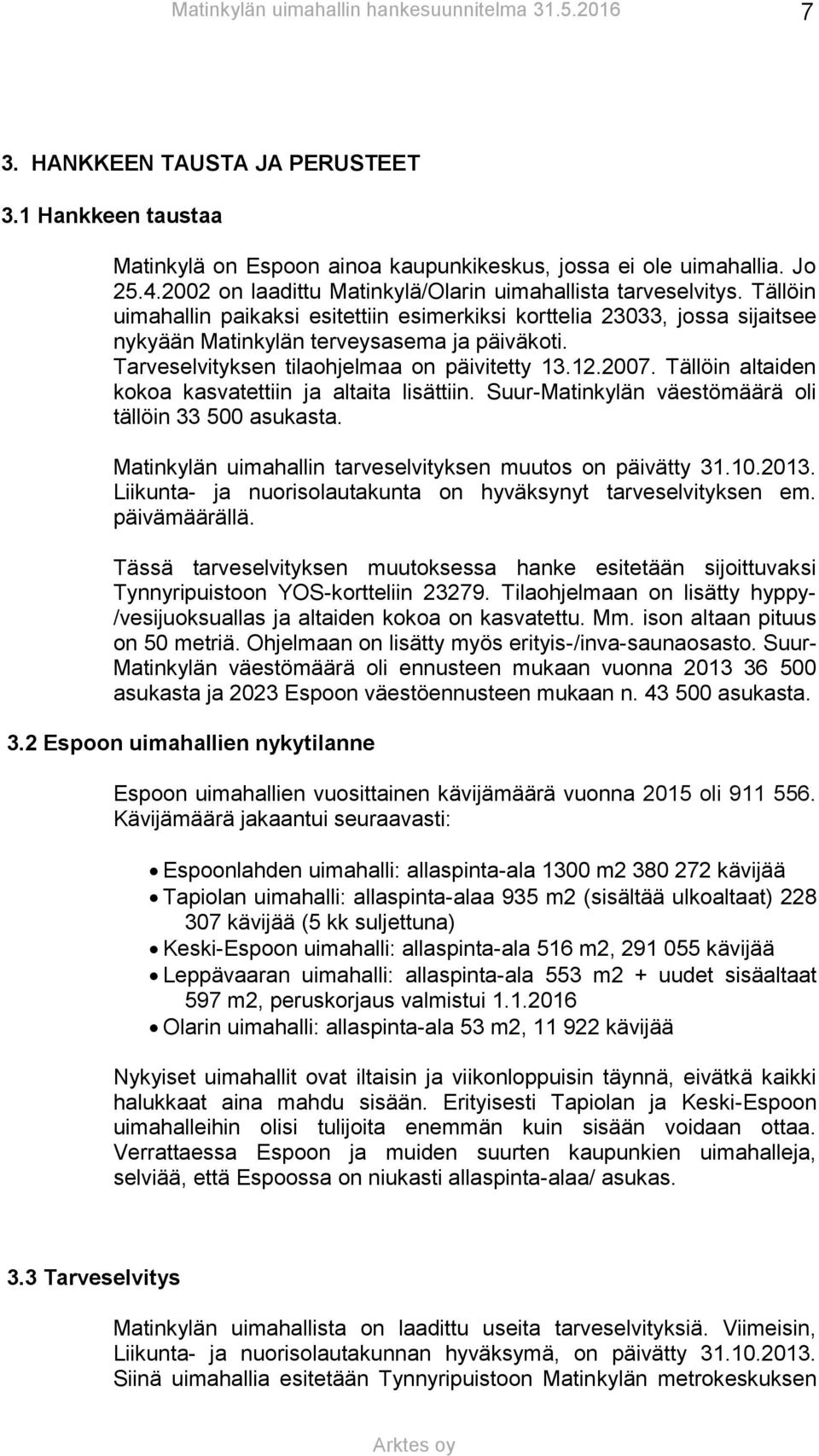 Tällöin altaiden kokoa kasvatettiin ja altaita lisättiin. Suur-Matinkylän väestömäärä oli tällöin 33 500 asukasta. Matinkylän uimahallin tarveselvityksen muutos on päivätty 31.10.2013.