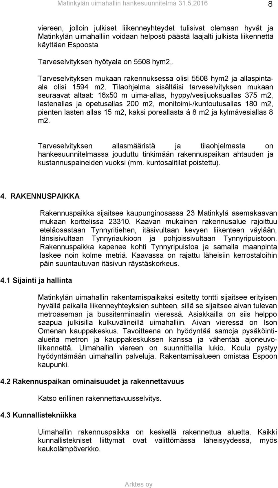 Tilaohjelma sisältäisi tarveselvityksen mukaan seuraavat altaat: 16x50 m uima-allas, hyppy/vesijuoksuallas 375 m2, lastenallas ja opetusallas 200 m2, monitoimi-/kuntoutusallas 180 m2, pienten lasten