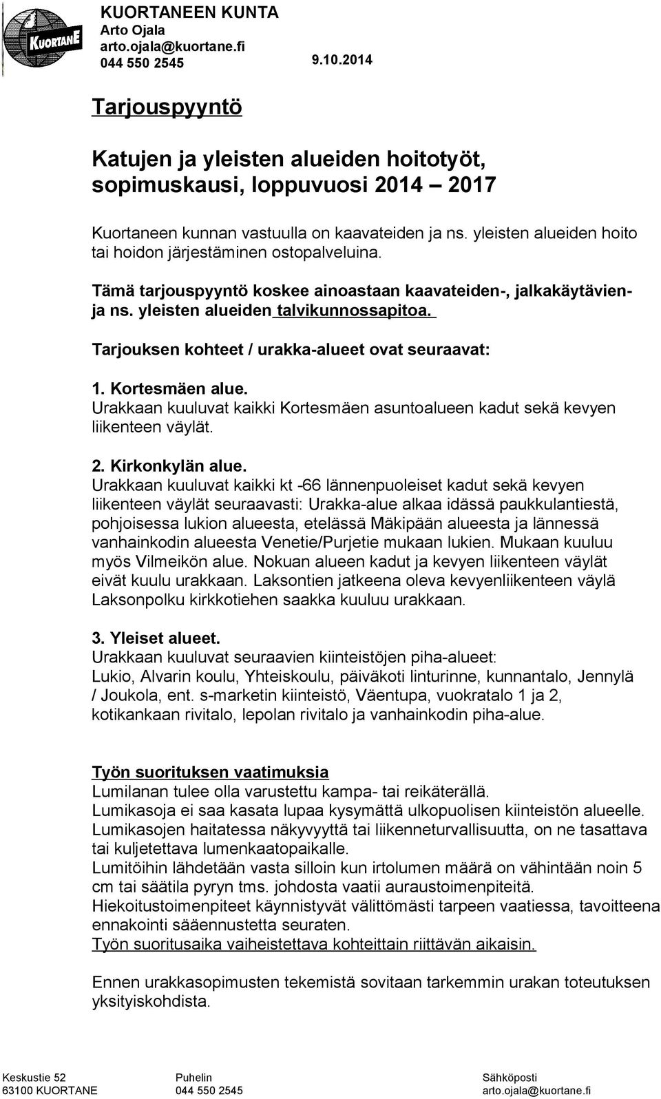 yleisten alueiden hoito tai hoidon järjestäminen ostopalveluina. Tämä tarjouspyyntö koskee ainoastaan kaavateiden-, jalkakäytävienja ns. yleisten alueiden talvikunnossapitoa.