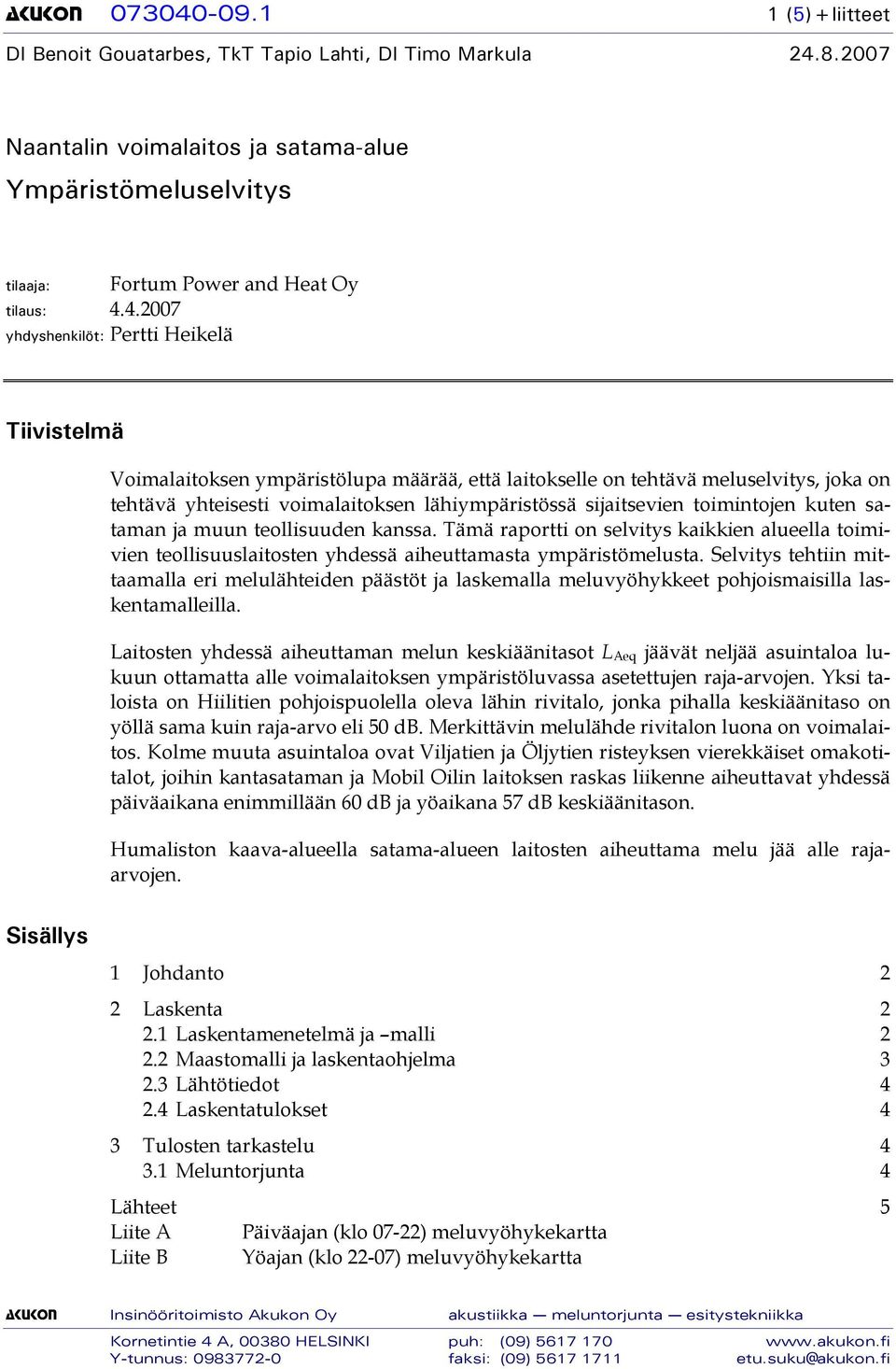 8.2007 Naantalin voimalaitos ja satama-alue Ympäristömeluselvitys tilaaja: Fortum Power and Heat Oy tilaus: 4.