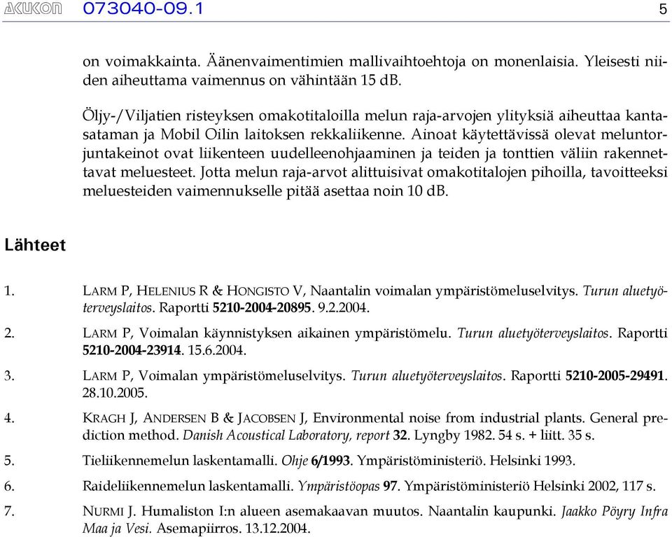 Ainoat käytettävissä olevat meluntorjuntakeinot ovat liikenteen uudelleenohjaaminen ja teiden ja tonttien väliin rakennettavat meluesteet.