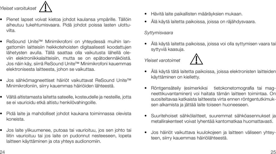 Tällä saattaa olla vaikutusta lähellä oleviin elektroniikkalaitteisiin, mutta se on epätodennäköistä.