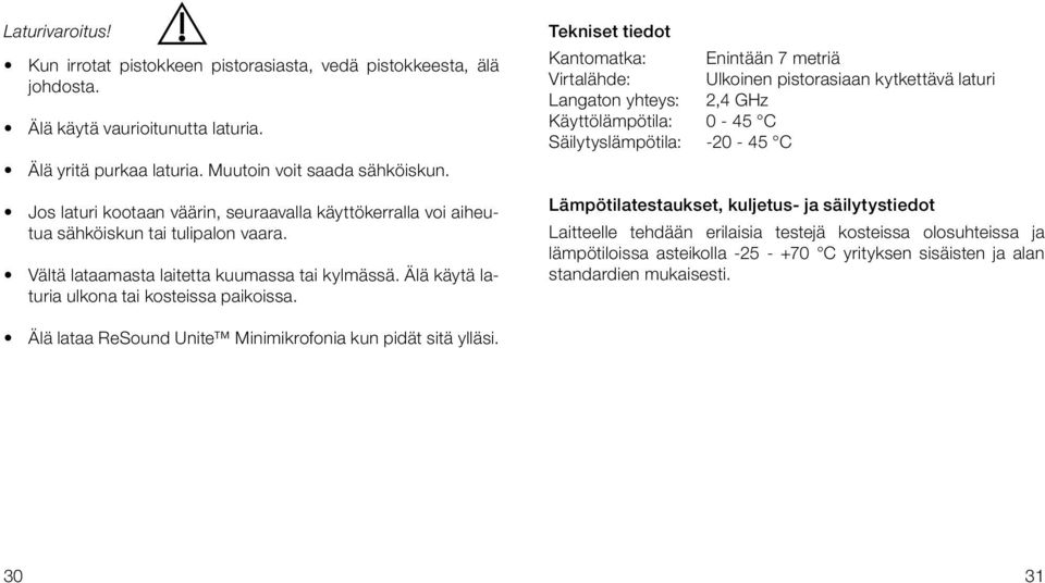 Tekniset tiedot Kantomatka: Enintään 7 metriä Virtalähde: Ulkoinen pistorasiaan kytkettävä laturi Langaton yhteys: 2,4 GHz Käyttölämpötila: 0-45 C Säilytyslämpötila: -20-45 C Lämpötilatestaukset,