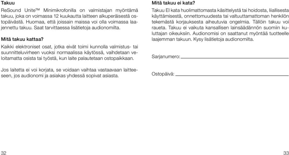 Kaikki elektroniset osat, jotka eivät toimi kunnolla valmistus- tai suunnitteluvirheen vuoksi normaalissa käytössä, vaihdetaan veloitamatta osista tai työstä, kun laite palautetaan ostopaikkaan.