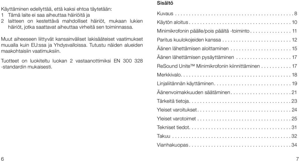 Tuotteet on luokiteltu luokan 2 vastaanottimiksi EN 300 328 -standardin mukaisesti. Sisältö Kuvaus...8 Käytön aloitus...10 Minimikrofonin päälle/pois päältä -toiminto...11 Paritus kuulokojeiden kanssa.