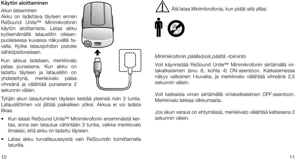 Kun akku on ladattu täyteen ja latausliitin on yhdistettynä, merkkivalo palaa vihreänä ja välähtää punaisena 2 sekunnin välein. Tyhjän akun latautuminen täyteen kestää yleensä noin 3 tuntia.