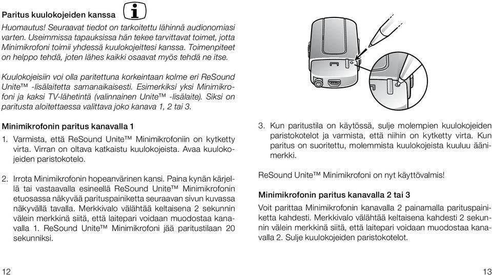 Kuulokojeisiin voi olla paritettuna korkeintaan kolme eri ReSound Unite -lisälaitetta samanaikaisesti. Esimerkiksi yksi Minimikrofoni ja kaksi TV-lähetintä (valinnainen Unite -lisälaite).