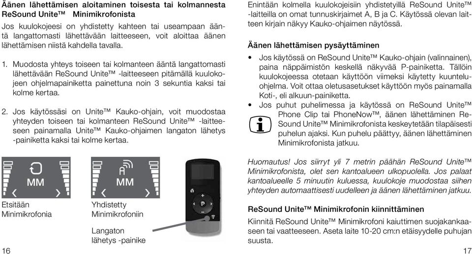 Muodosta yhteys toiseen tai kolmanteen ääntä langattomasti lähettävään ReSound Unite -laitteeseen pitämällä kuulokojeen ohjelmapainiketta painettuna noin 3 sekuntia kaksi tai kolme kertaa. 2.