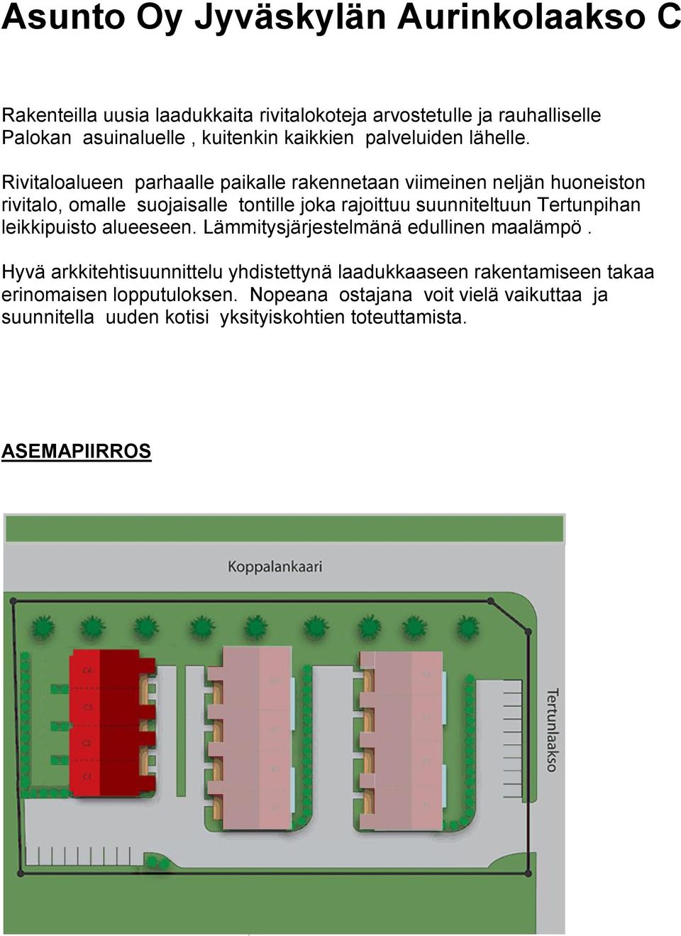 Rivitaloalueen parhaalle paikalle rakennetaan viimeinen neljän huoneiston rivitalo, omalle suojaisalle tontille joka rajoittuu suunniteltuun