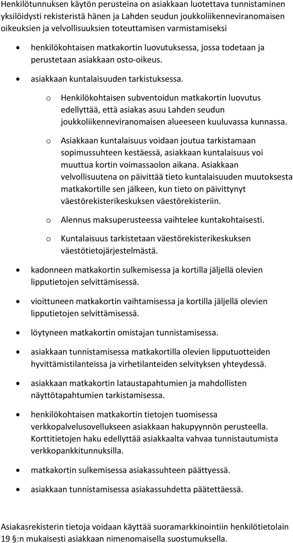 Henkilökhtaisen subventidun matkakrtin luvutus edellyttää, että asiakas asuu Lahden seudun jukkliikenneviranmaisen alueeseen kuuluvassa kunnassa.