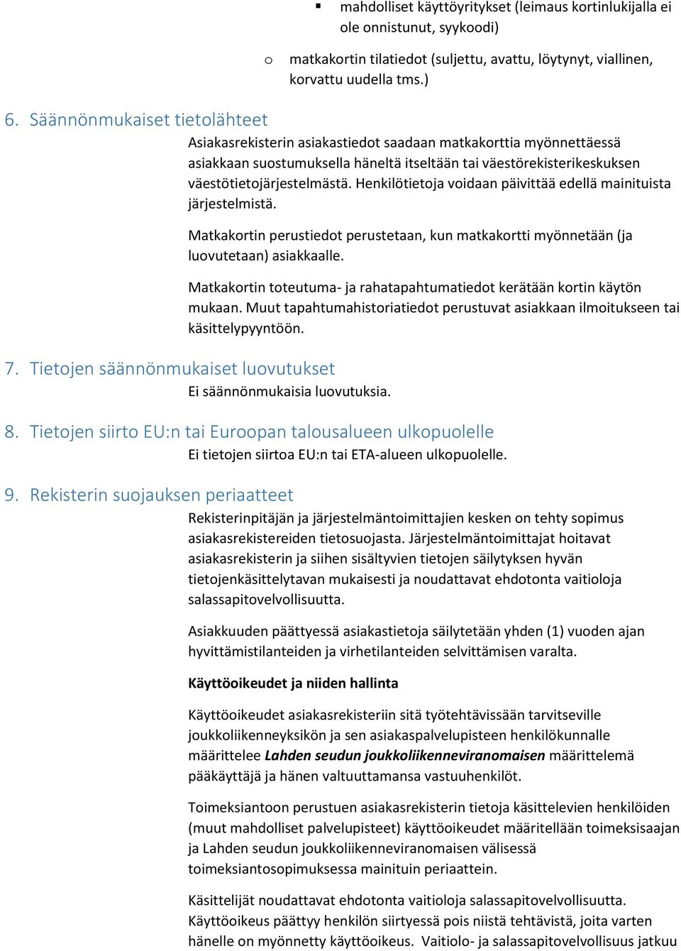 Henkilötietja vidaan päivittää edellä mainituista järjestelmistä. Matkakrtin perustiedt perustetaan, kun matkakrtti myönnetään (ja luvutetaan) asiakkaalle.