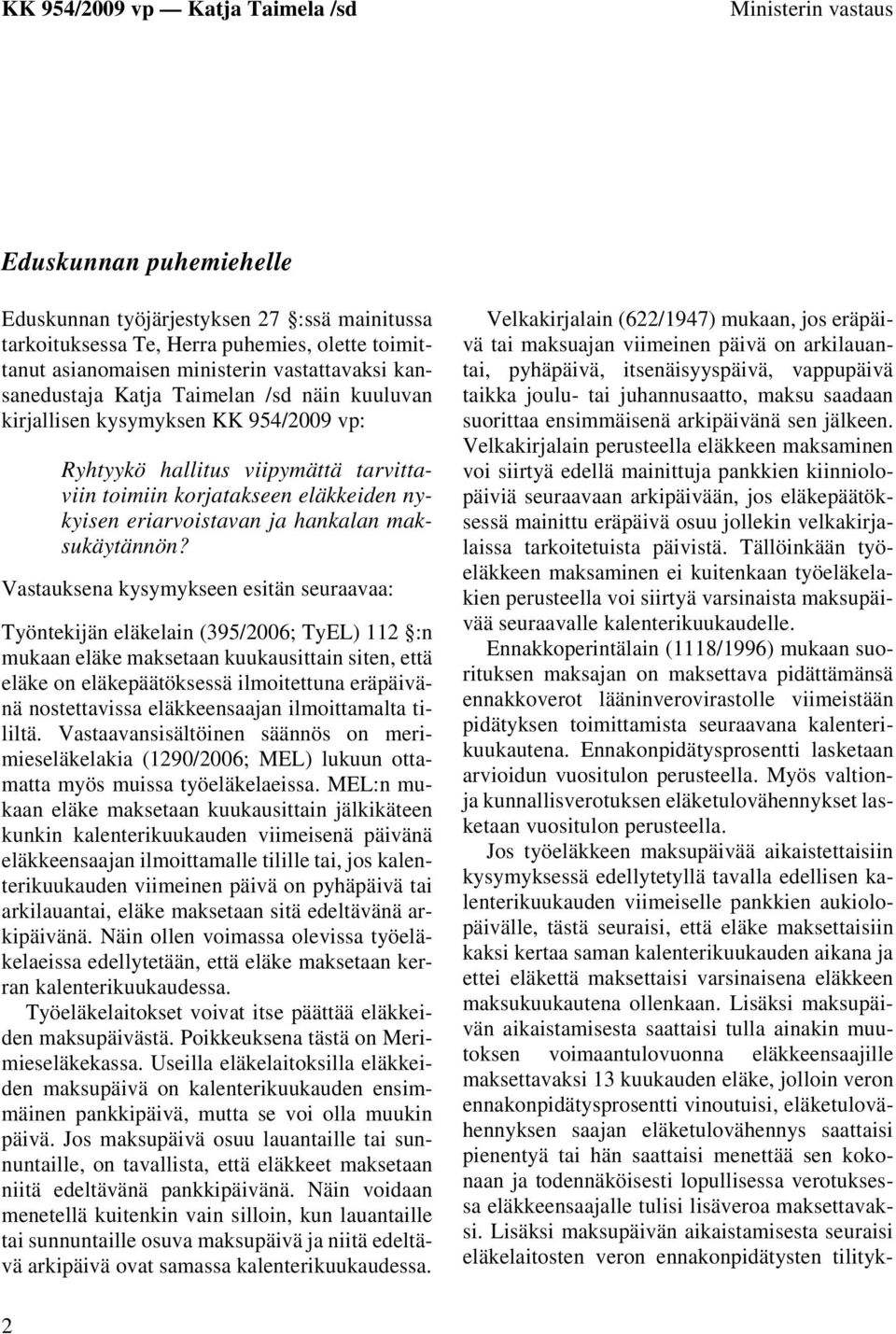 Vastauksena kysymykseen esitän seuraavaa: Työntekijän eläkelain (395/2006; TyEL) 112 :n mukaan eläke maksetaan kuukausittain siten, että eläke on eläkepäätöksessä ilmoitettuna eräpäivänä