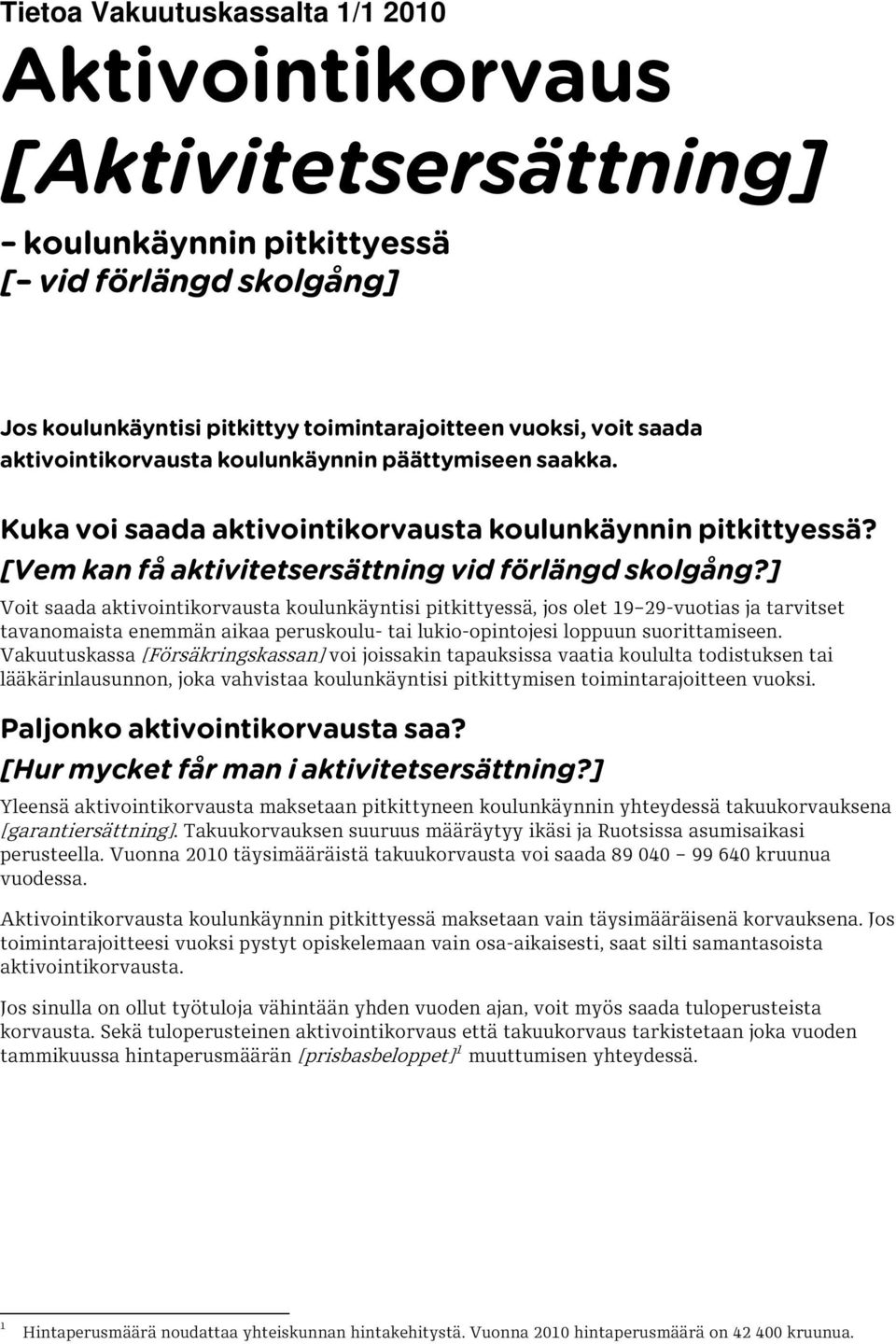 ] Voit saada aktivointikorvausta koulunkäyntisi pitkittyessä, jos olet 19 29-vuotias ja tarvitset tavanomaista enemmän aikaa peruskoulu- tai lukio-opintojesi loppuun suorittamiseen.