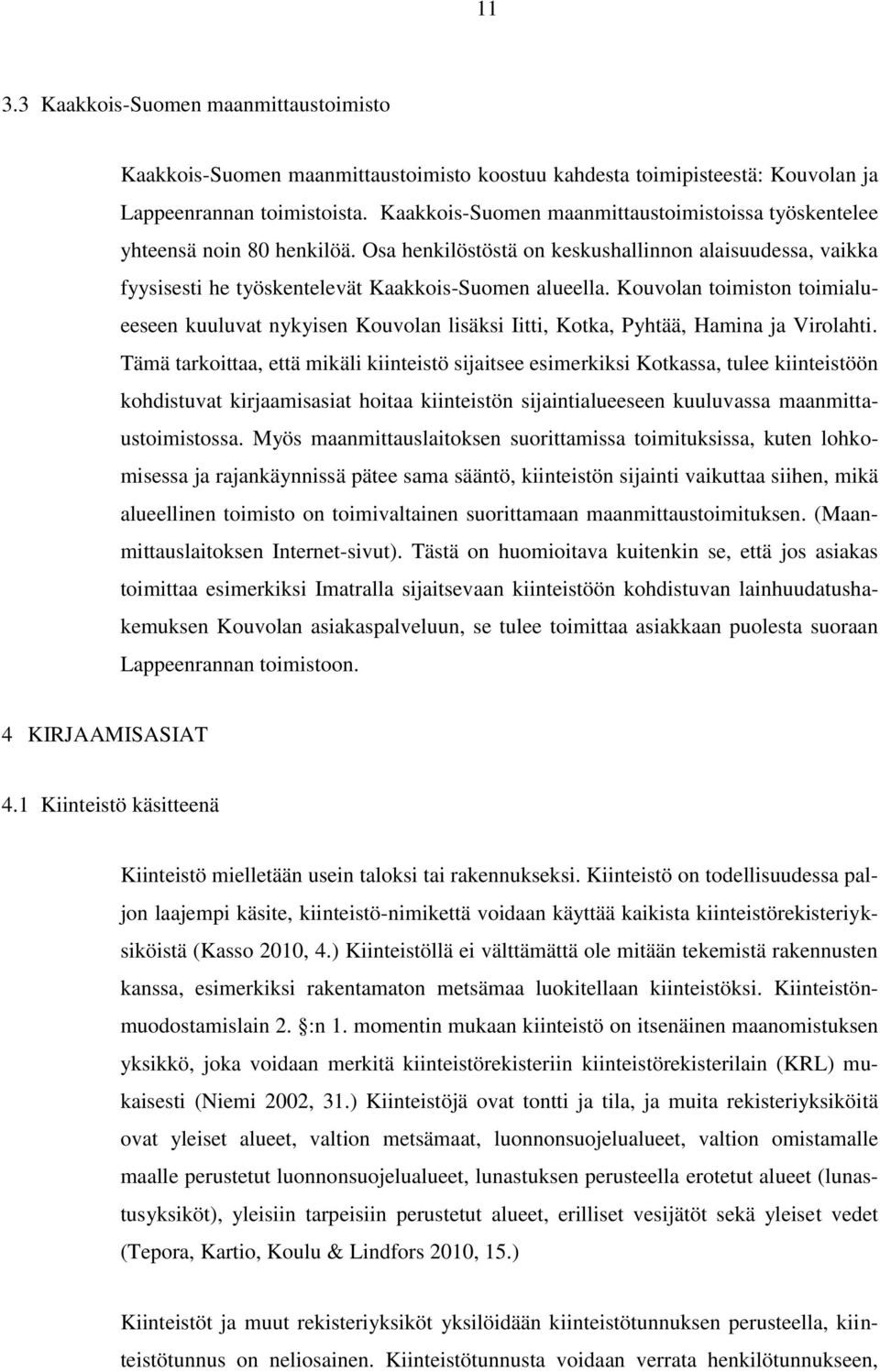 Kouvolan toimiston toimialueeseen kuuluvat nykyisen Kouvolan lisäksi Iitti, Kotka, Pyhtää, Hamina ja Virolahti.