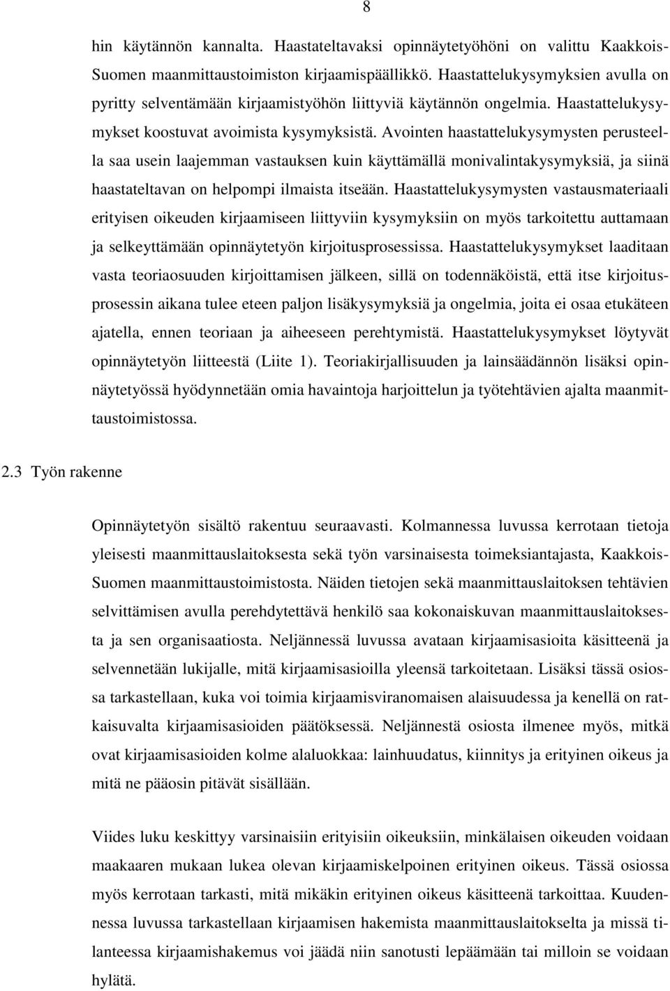 Avointen haastattelukysymysten perusteella saa usein laajemman vastauksen kuin käyttämällä monivalintakysymyksiä, ja siinä haastateltavan on helpompi ilmaista itseään.