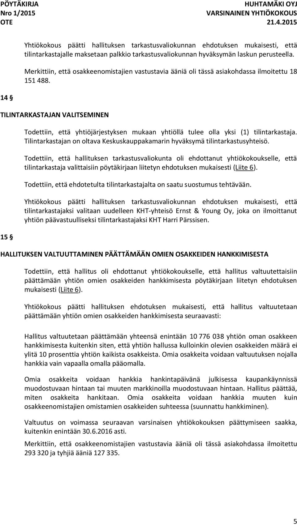 TILINTARKASTAJAN VALITSEMINEN 15 Todettiin, että yhtiöjärjestyksen mukaan yhtiöllä tulee olla yksi (1) tilintarkastaja. Tilintarkastajan on oltava Keskuskauppakamarin hyväksymä tilintarkastusyhteisö.