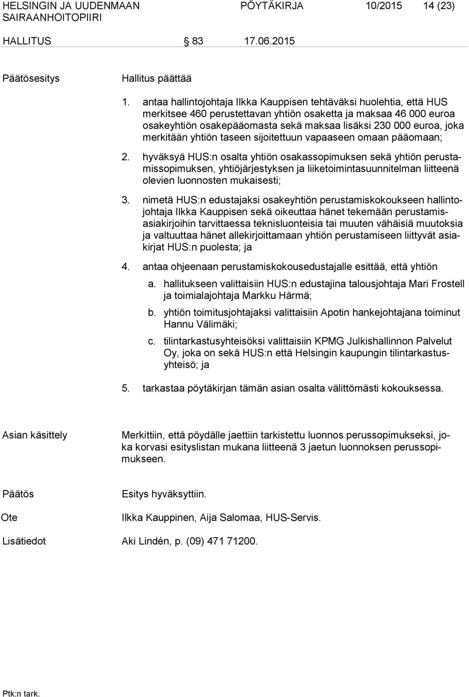 joka merkitään yhtiön taseen sijoitettuun vapaaseen omaan pääomaan; 2.